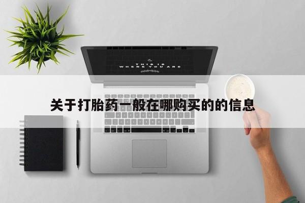 打胎药微信上哪里买关于打胎药一般在哪购买的的信息