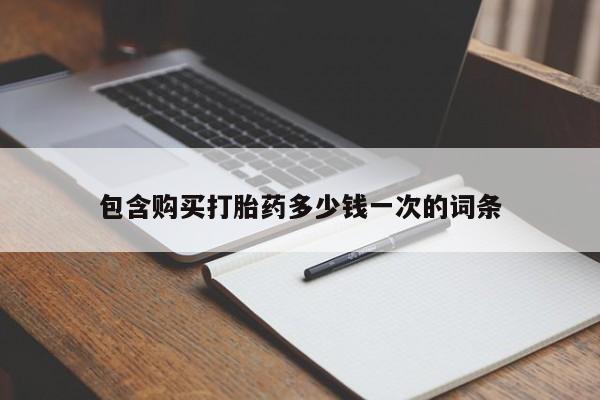 打胎药微信上哪里买包含购买打胎药多少钱一次的词条