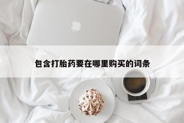打胎药微信上哪里买包含打胎药要在哪里购买的词条