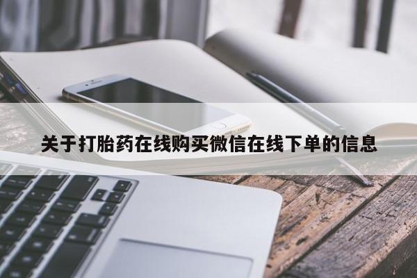 打胎药微信上哪里买关于打胎药在线购买微信在线下单的信息