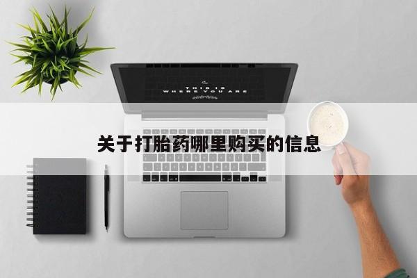 打胎药微信上哪里买关于打胎药哪里购买的信息