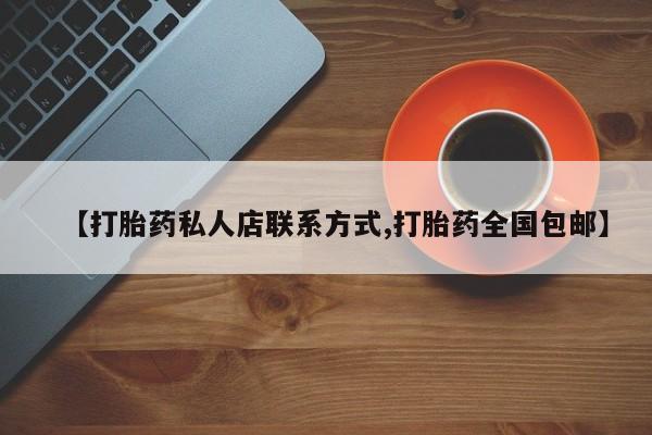 打胎药微信上哪里买【打胎药私人店联系方式,打胎药全国包邮】