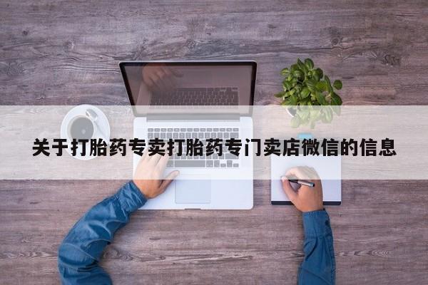 打胎药微信上哪里买关于打胎药专卖打胎药专门卖店微信的信息